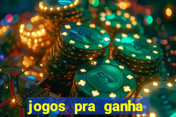 jogos pra ganha dinheiro de verdade